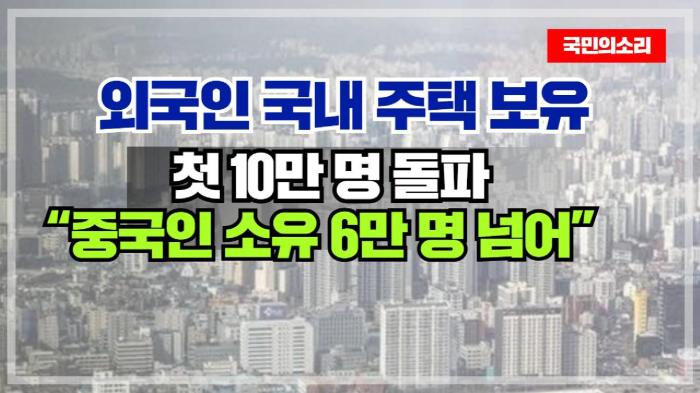 외국인 국내 주택 보유 첫 10만 명 돌파… “중국인 소유 6만 명 넘어” 국민의소리 기사 이미지